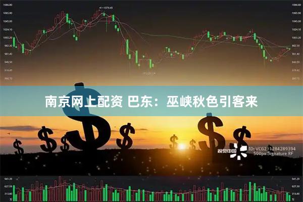南京网上配资 巴东：巫峡秋色引客来