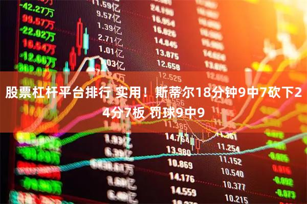 股票杠杆平台排行 实用！斯蒂尔18分钟9中7砍下24分7板 罚球9中9