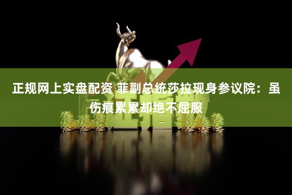 正规网上实盘配资 菲副总统莎拉现身参议院：虽伤痕累累却绝不屈服